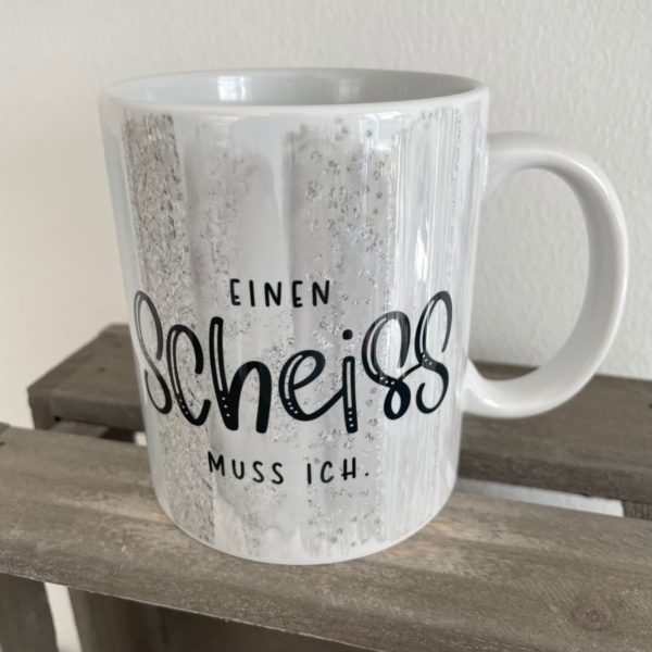 Keramiktasse Hochglanz: Einen Scheiß muss ich